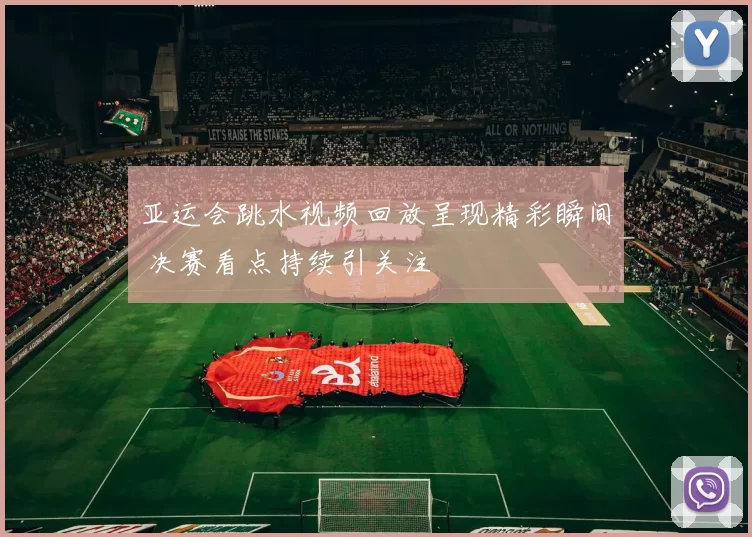 亚运会跳水视频回放呈现精彩瞬间 决赛看点持续引关注